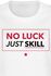 No Luck Just Skill No luck just skill