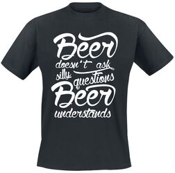 Beer doesn't ask silly questions - Beer understands, Alcohol & Party, T-paita