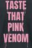 Taste That Pink Venom
